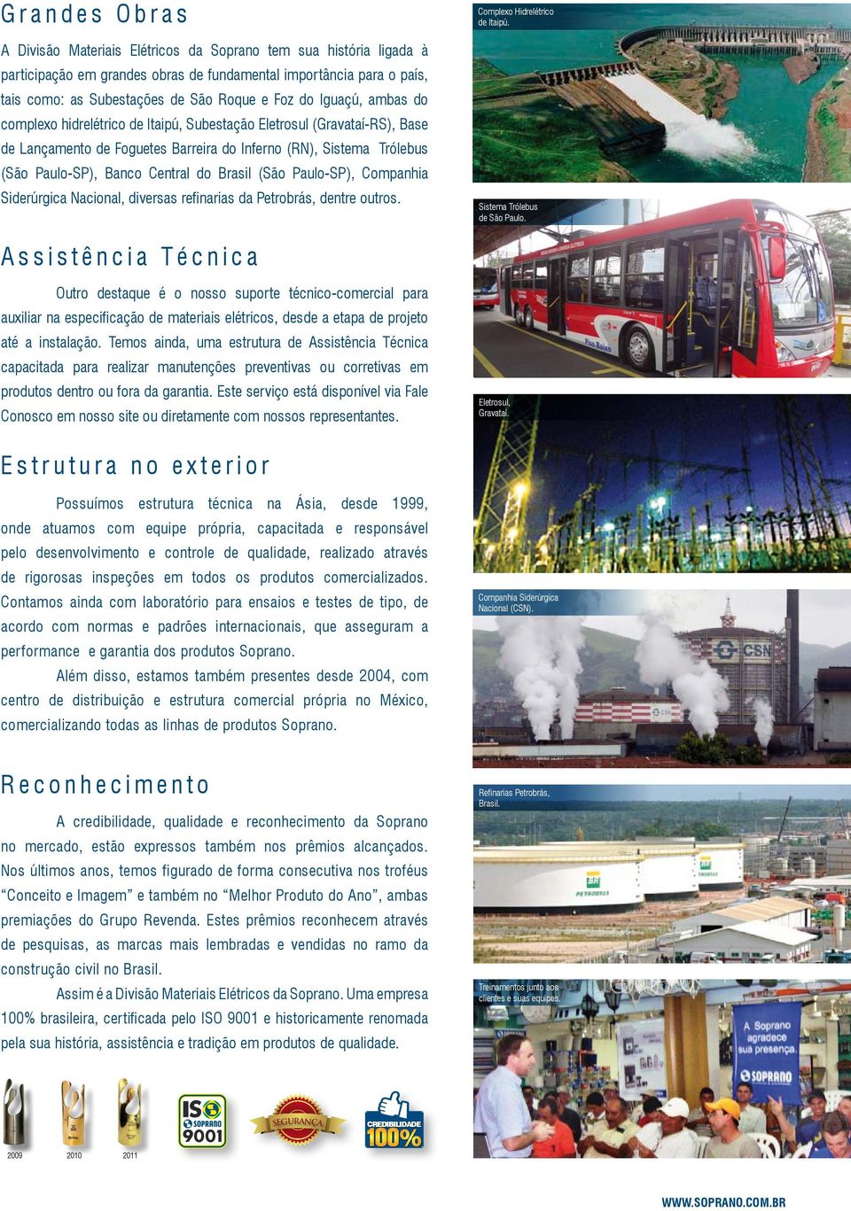 (São Paulo-SP), Companhia Siderúrgica Nacional, diversas refinarias da Petrobrás, dentre outros. Complexo Hidrelétrico de Itaipú. Sistema Trólebus de São Paulo.