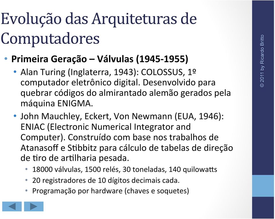 John Mauchley, Eckert, Von Newmann (EUA, 1946): ENIAC (Electronic Numerical Integrator and Computer).