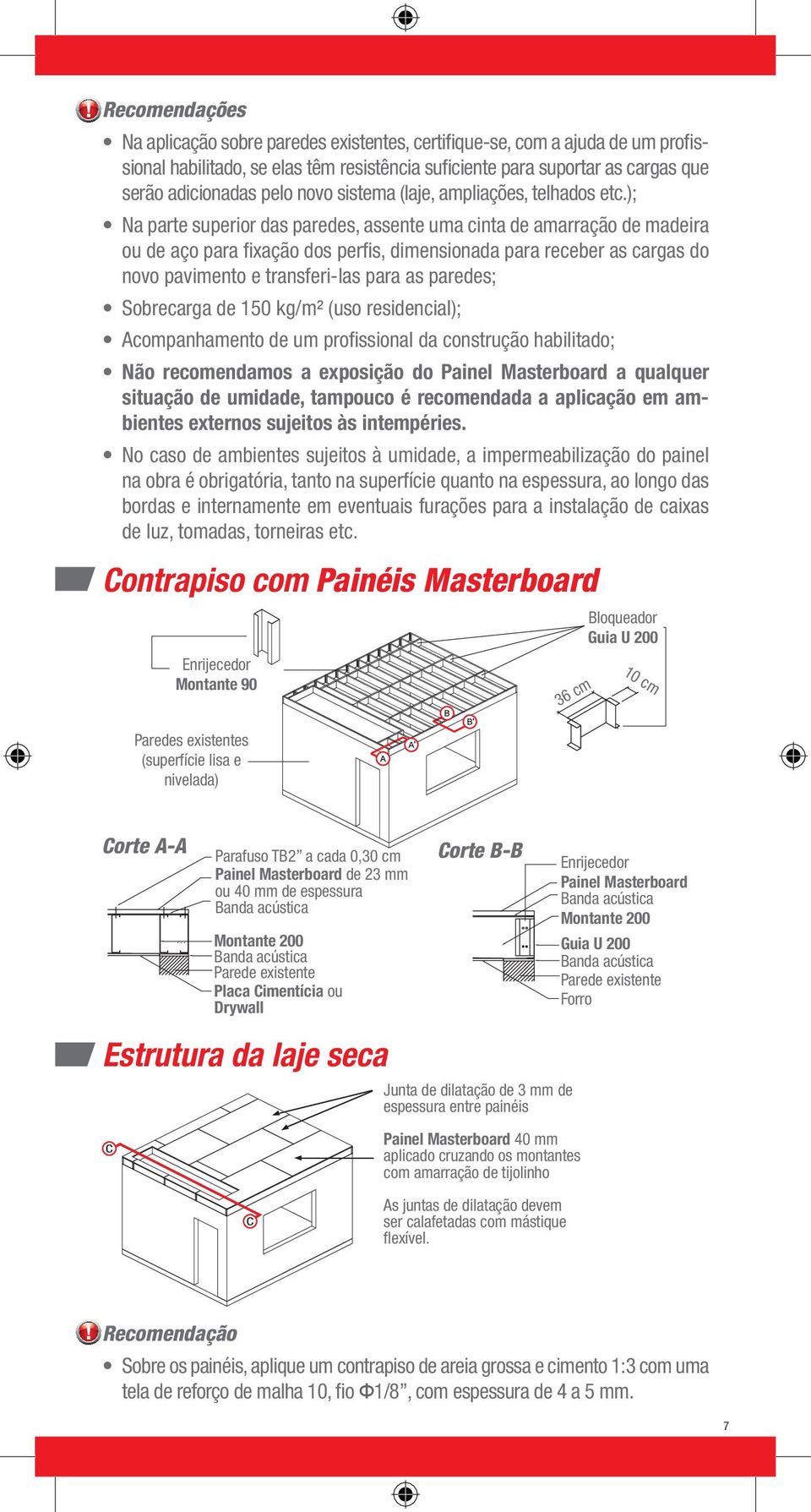 ); Na parte superior das paredes, assente uma cinta de amarração de madeira ou de aço para fixação dos perfis, dimensionada para receber as cargas do novo pavimento e transferi-las para as paredes;