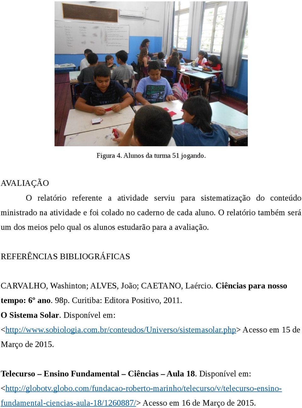 Ciências para nosso tempo: 6º ano. 98p. Curitiba: Editora Positivo, 2011. O Sistema Solar. Disponível em: <http://www.sobiologia.com.br/conteudos/universo/sistemasolar.