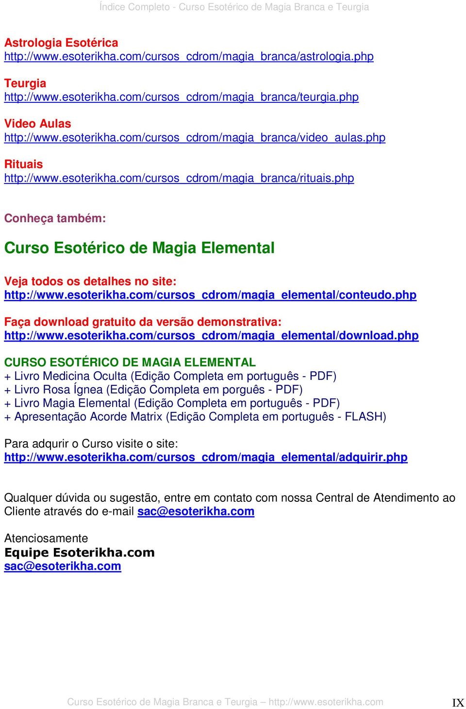 php Faça download gratuito da versão demonstrativa: http://www.esoterikha.com/cursos_cdrom/magia_elemental/download.