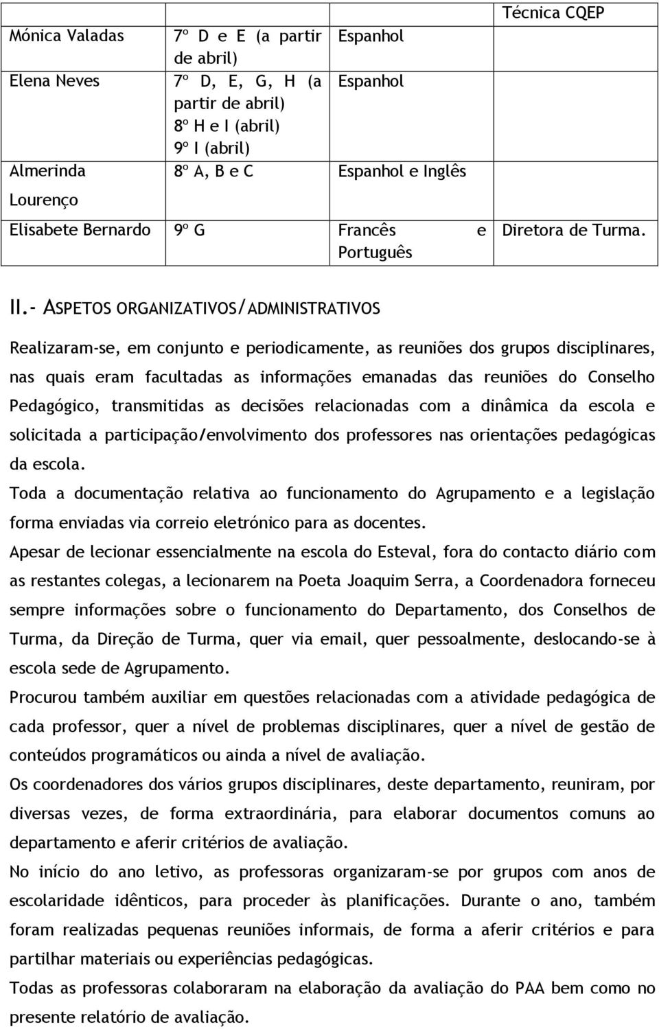 - ASPETOS ORGANIZATIVOS/ADMINISTRATIVOS Realizaram-se, em conjunto e periodicamente, as reuniões dos grupos disciplinares, nas quais eram facultadas as informações emanadas das reuniões do Conselho