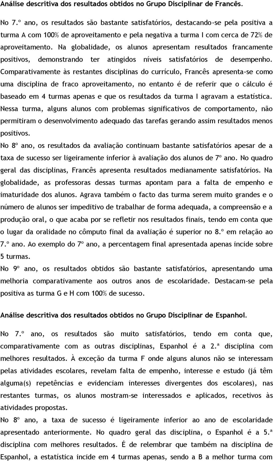 Na globalidade, os alunos apresentam resultados francamente positivos, demonstrando ter atingidos níveis satisfatórios de desempenho.