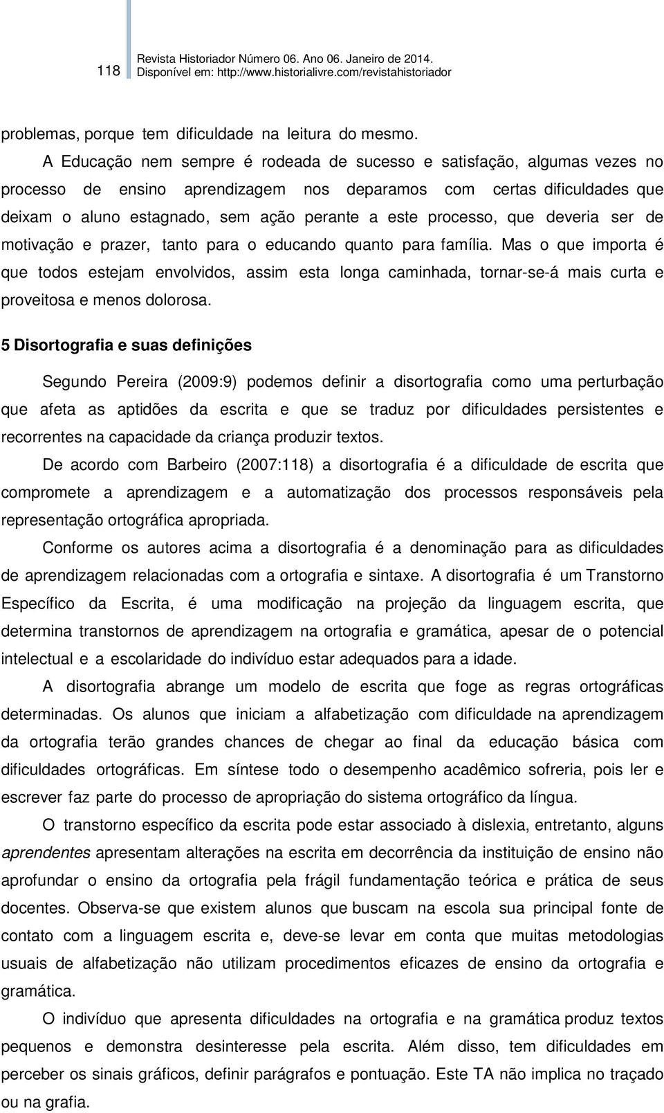 processo, que deveria ser de motivação e prazer, tanto para o educando quanto para família.