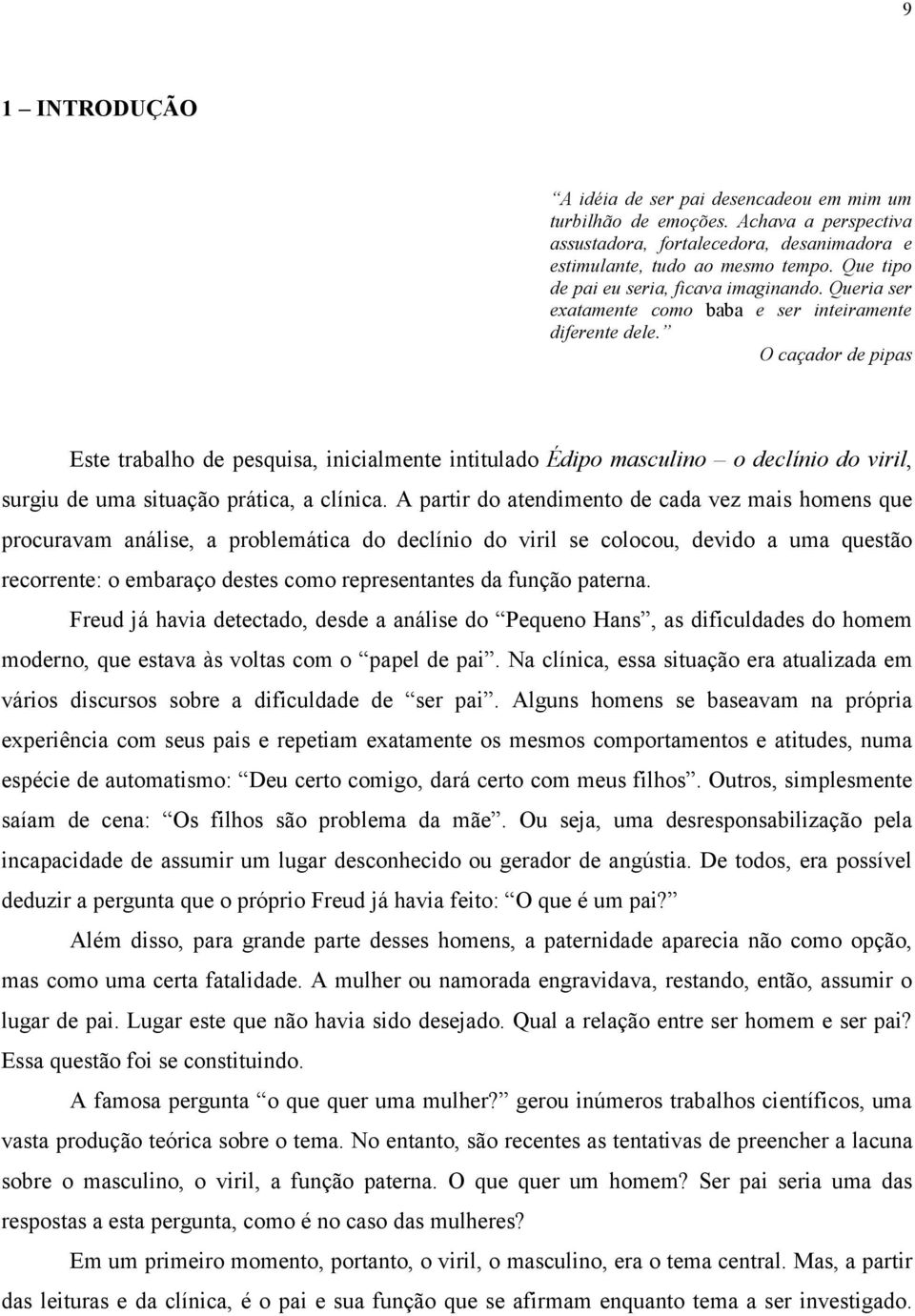 O caçador de pipas Este trabalho de pesquisa, inicialmente intitulado Édipo masculino o declínio do viril, surgiu de uma situação prática, a clínica.