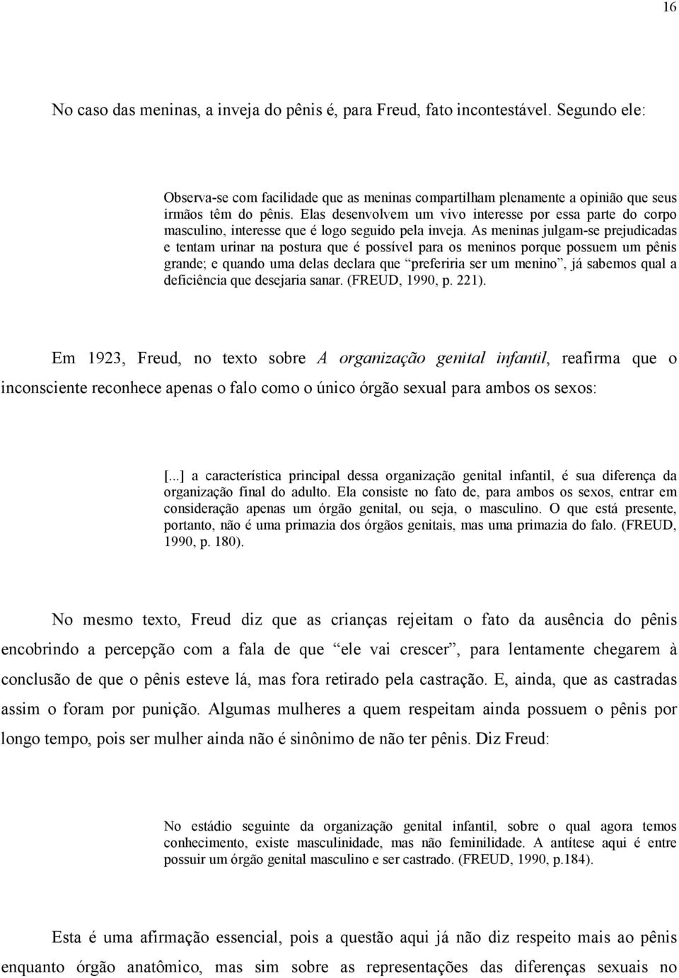 As meninas julgam-se prejudicadas e tentam urinar na postura que é possível para os meninos porque possuem um pênis grande; e quando uma delas declara que preferiria ser um menino, já sabemos qual a