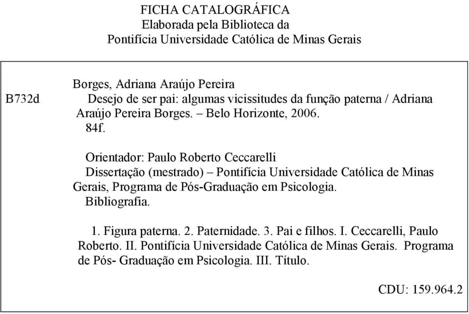 Orientador: Paulo Roberto Ceccarelli Dissertação (mestrado) Pontifícia Universidade Católica de Minas Gerais, Programa de Pós-Graduação em Psicologia.