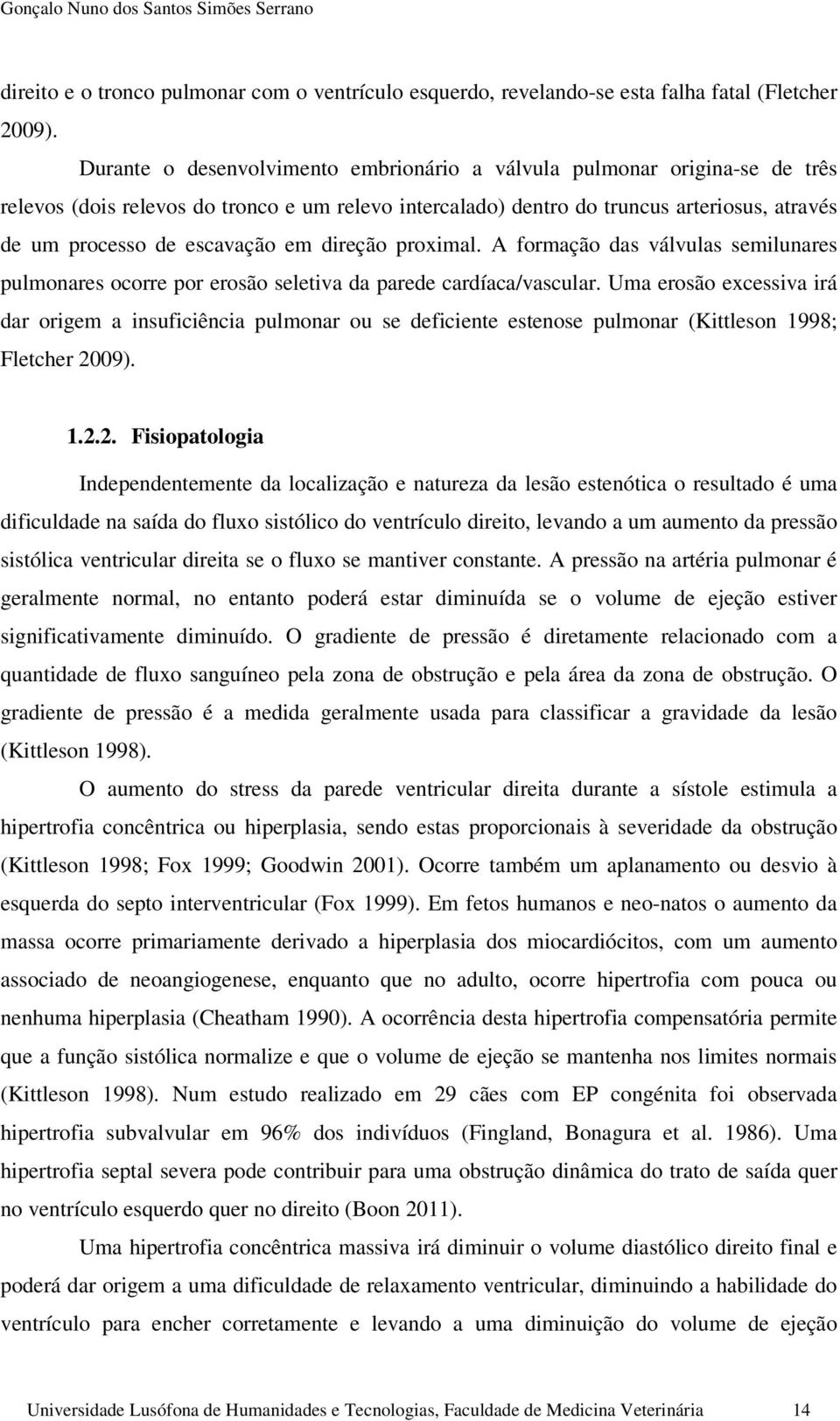 em direção proximal. A formação das válvulas semilunares pulmonares ocorre por erosão seletiva da parede cardíaca/vascular.