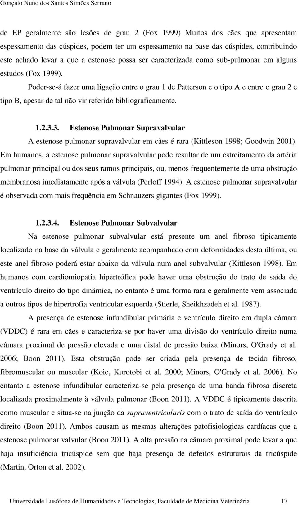 Poder-se-á fazer uma ligação entre o grau 1 de Patterson e o tipo A e entre o grau 2 e tipo B, apesar de tal não vir referido bibliograficamente. 1.2.3.