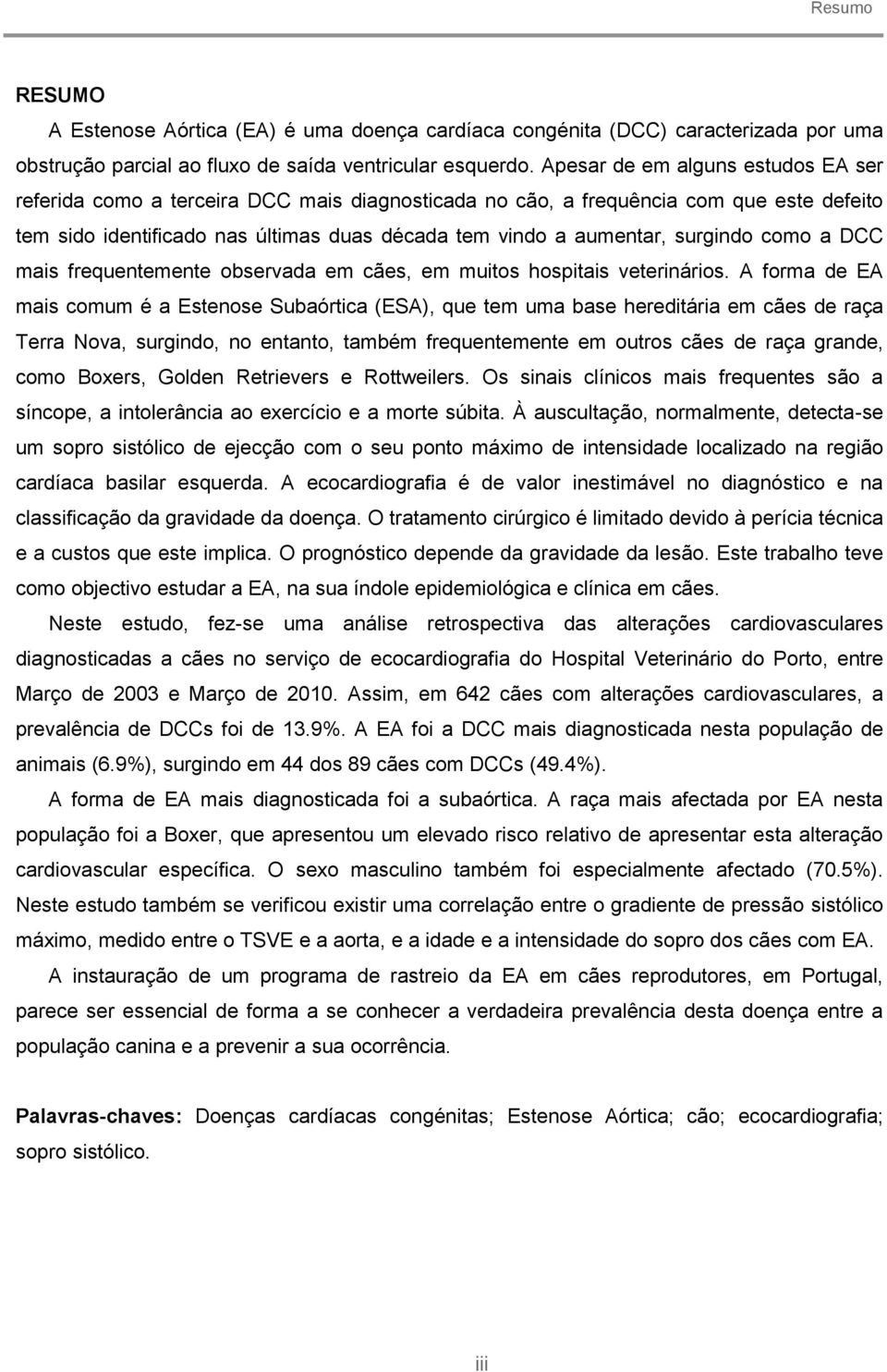 surgindo como a DCC mais frequentemente observada em cães, em muitos hospitais veterinários.