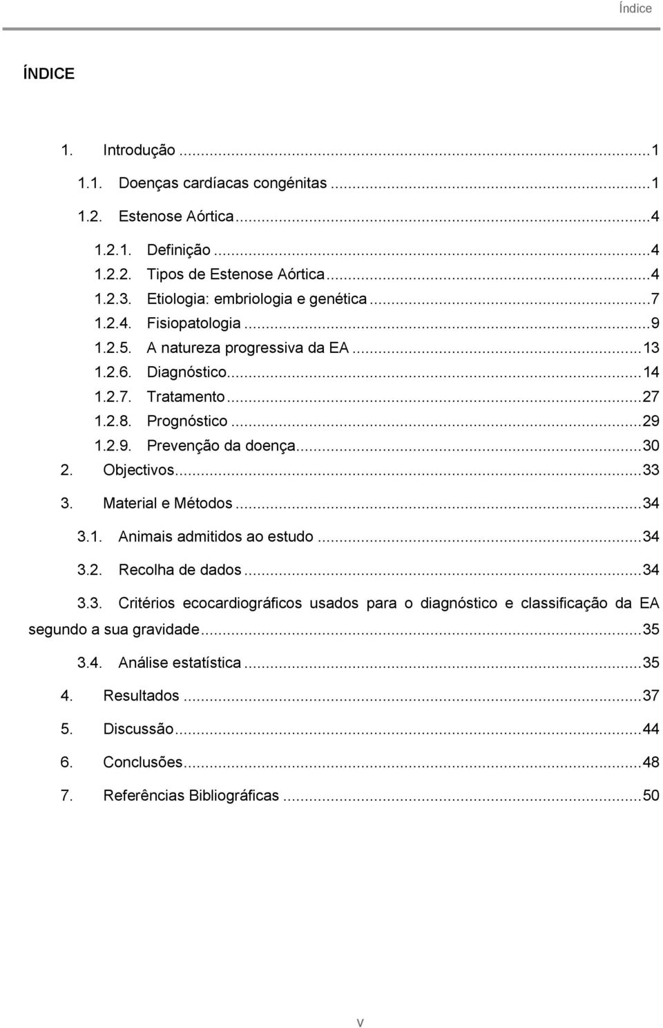 2.9. Prevenção da doença... 30 2. Objectivos... 33 3. Material e Métodos... 34 3.1. Animais admitidos ao estudo... 34 3.2. Recolha de dados... 34 3.3. Critérios ecocardiográficos usados para o diagnóstico e classificação da EA segundo a sua gravidade.