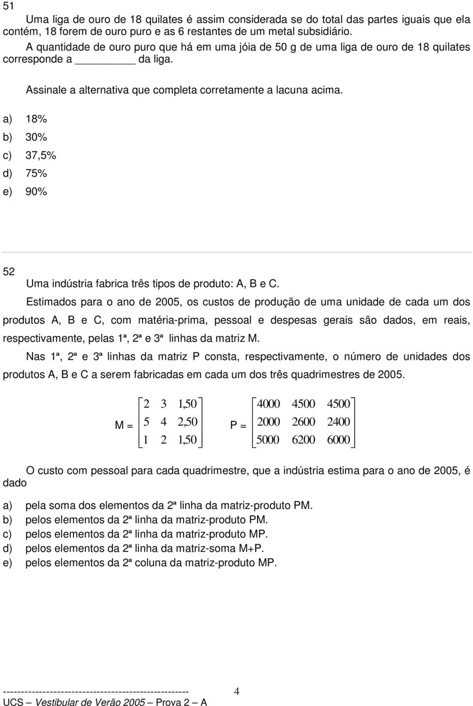 a) 18% b) 30% c) 37,5% d) 75% e) 90% 52 Uma indústria fabrica três tipos de produto: A, B e C.