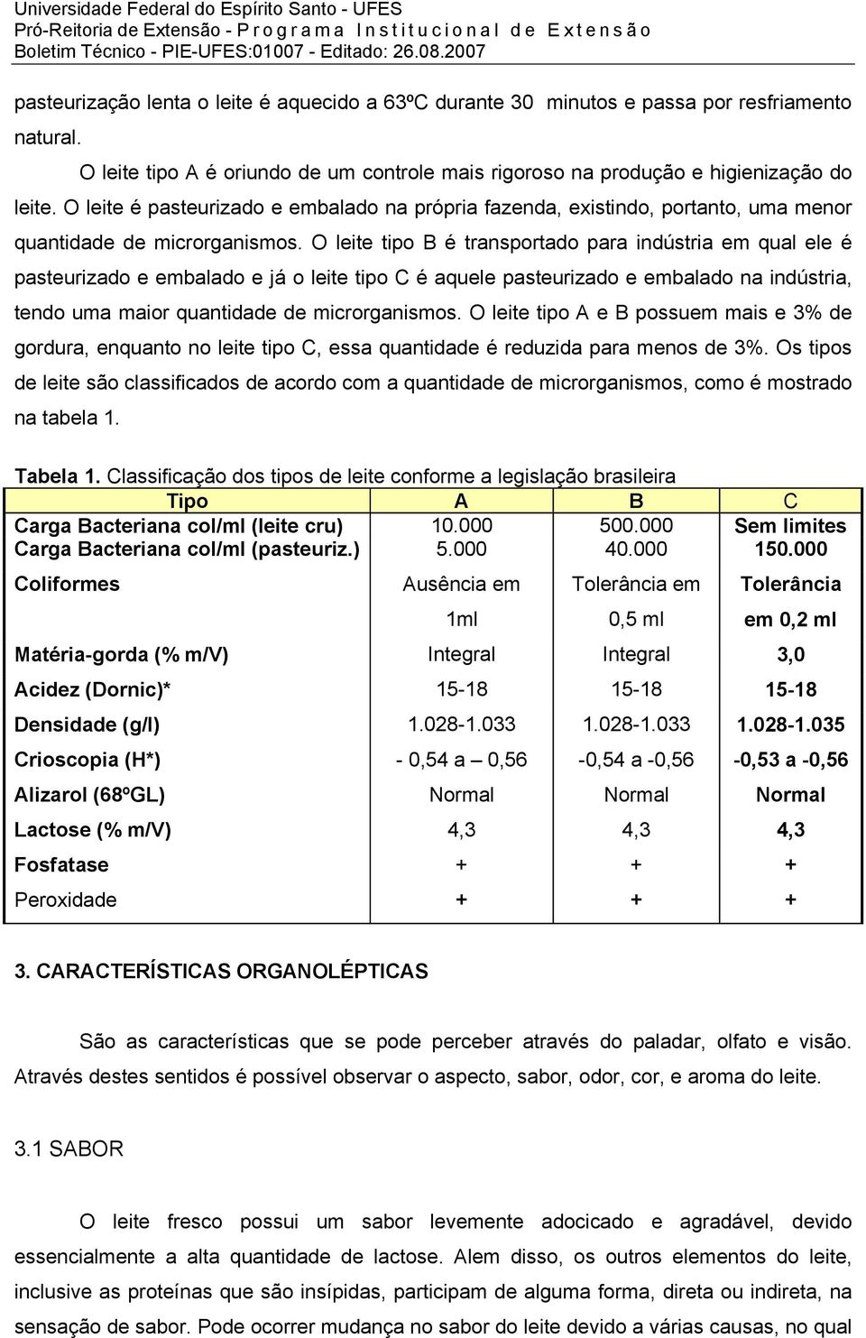 O leite tipo B é transportado para indústria em qual ele é pasteurizado e embalado e já o leite tipo C é aquele pasteurizado e embalado na indústria, tendo uma maior quantidade de microrganismos.