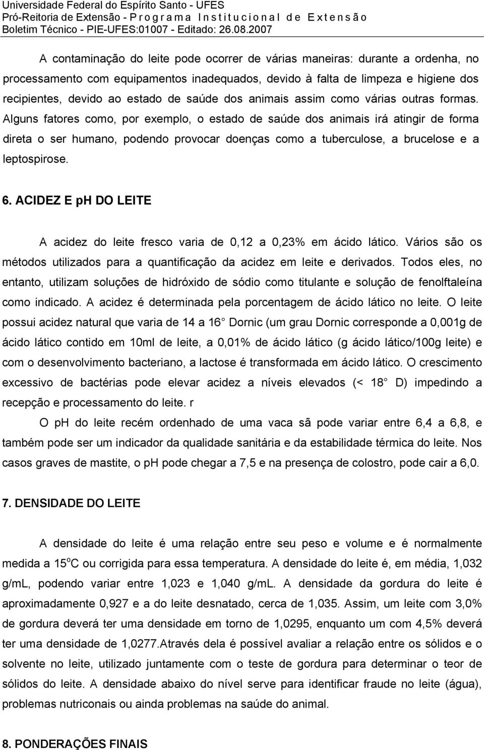 Alguns fatores como, por exemplo, o estado de saúde dos animais irá atingir de forma direta o ser humano, podendo provocar doenças como a tuberculose, a brucelose e a leptospirose. 6.