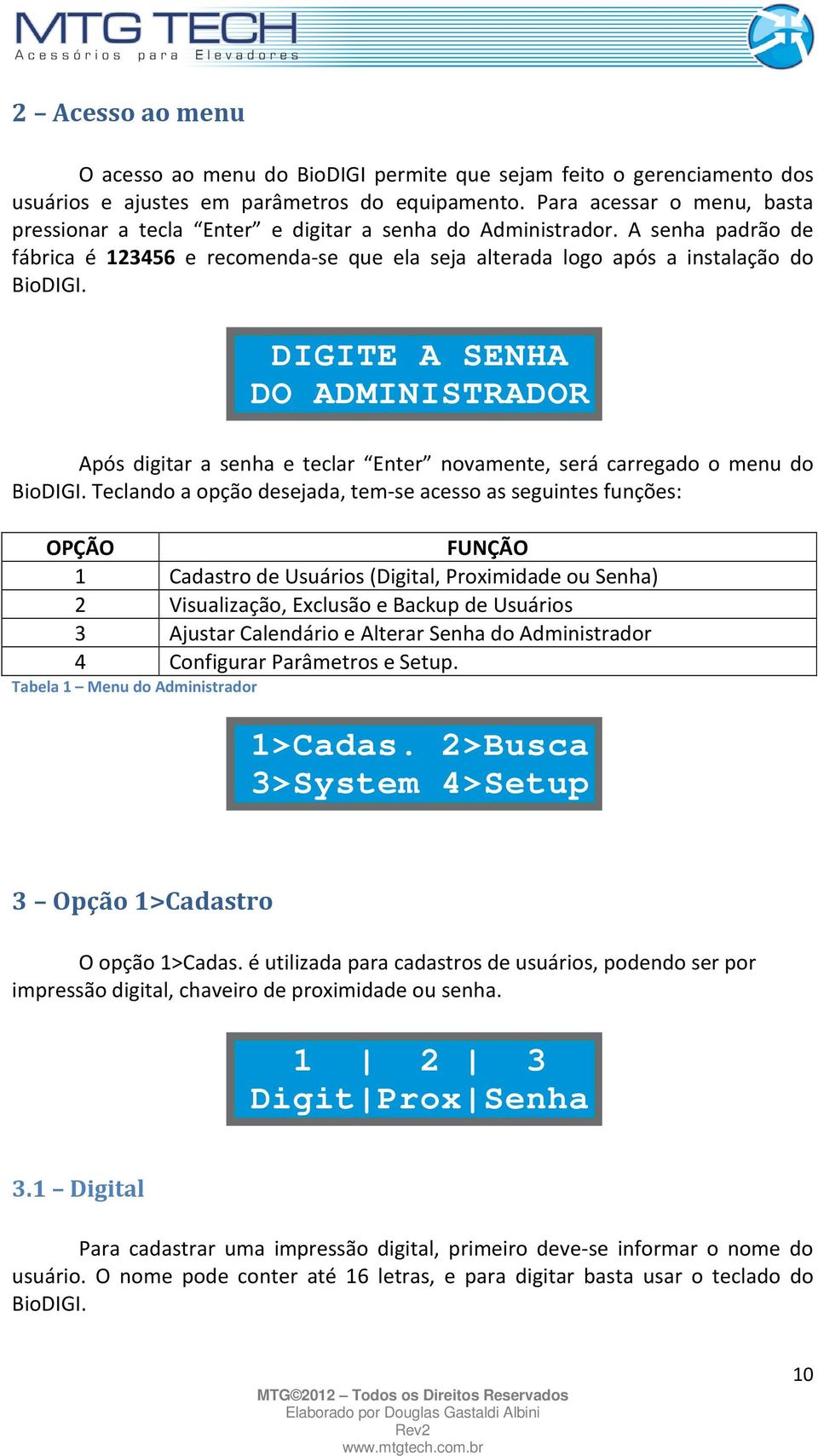 DIGITE A SENHA DO ADMINISTRADOR Após digitar a senha e teclar Enter novamente, será carregado o menu do BioDIGI.