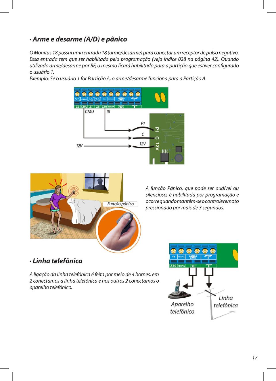 Quando utilizado arme/desarme por RF, o mesmo ficará habilitado para a partição que estiver configurado o usuário 1.