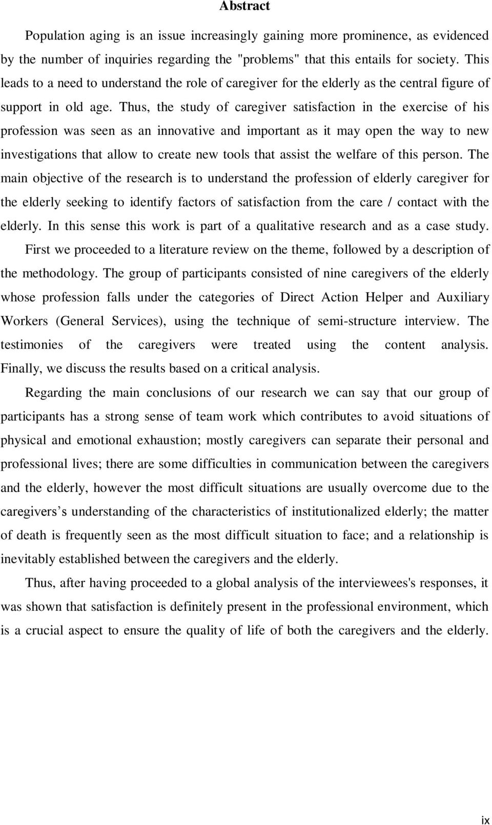 Thus, the study of caregiver satisfaction in the exercise of his profession was seen as an innovative and important as it may open the way to new investigations that allow to create new tools that