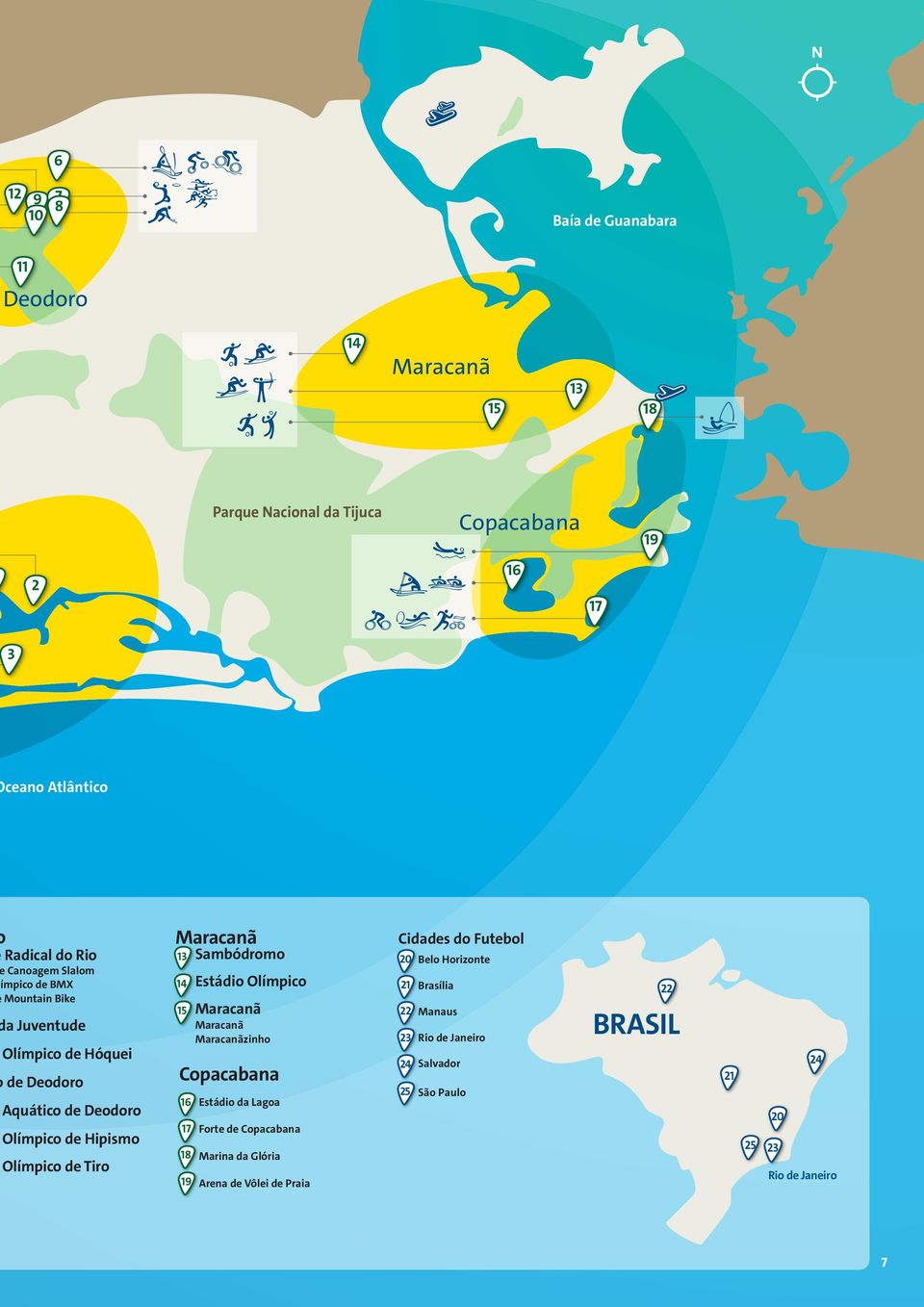 13 14 15 Sambódromo Estádio Olímpico Maracanã Maracanã Maracanãzinho Copacabana 16 17 18 19 Estádio da Lagoa Forte de Copacabana Marina da Glória Arena