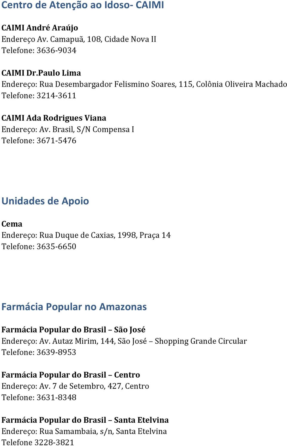 Brasil, S/N Compensa I Telefone: 3671-5476 Unidades de Apoio Cema Endereço: Rua Duque de Caxias, 1998, Praça 14 Telefone: 3635-6650 Farmácia Popular no Amazonas Farmácia Popular do Brasil