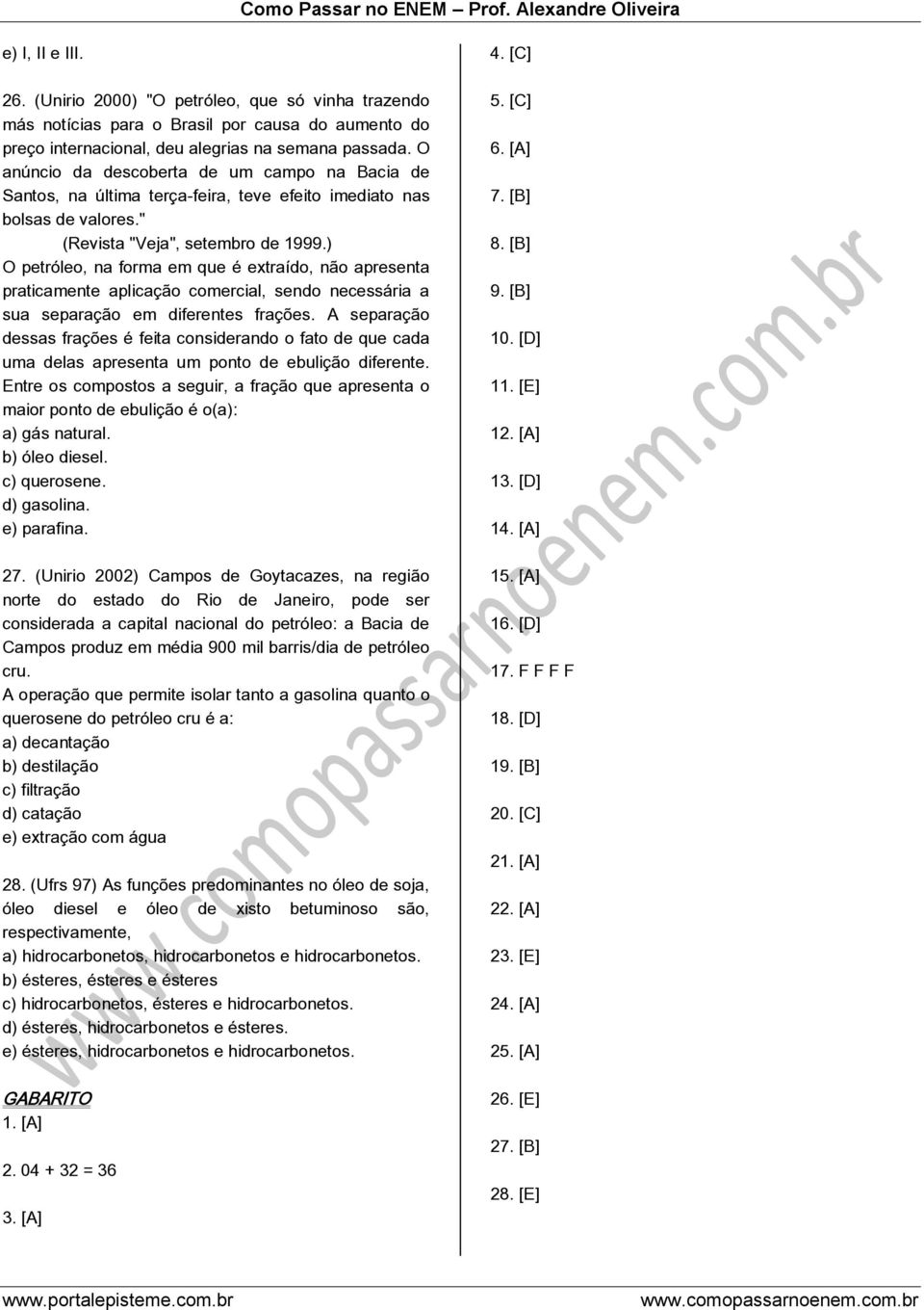 ) O petróleo, na forma em que é extraído, não apresenta praticamente aplicação comercial, sendo necessária a sua separação em diferentes frações.