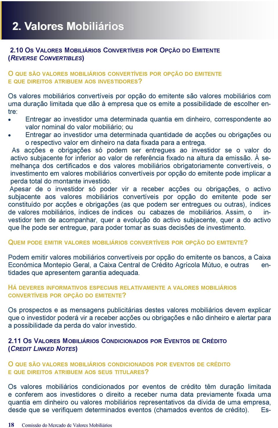 Os valores mobiliários convertíveis por opção do emitente são valores mobiliários com uma duração limitada que dão à empresa que os emite a possibilidade de escolher entre: Entregar ao investidor uma