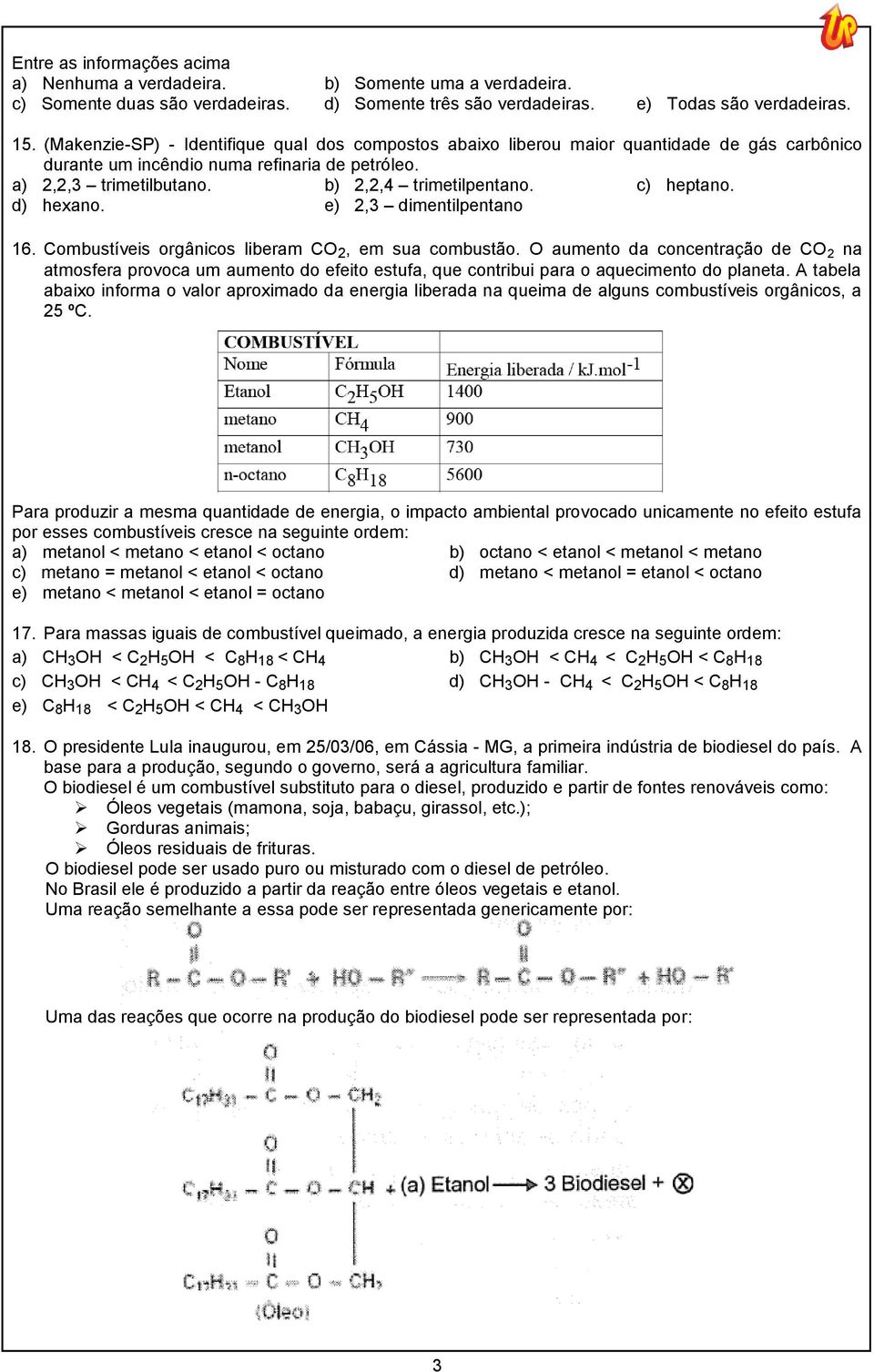 c) heptano. d) hexano. e) 2,3 dimentilpentano 16. Combustíveis orgânicos liberam CO 2, em sua combustão.