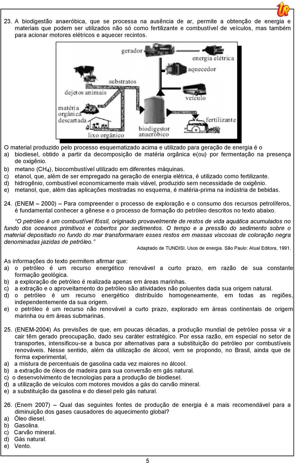 O material produzido pelo processo esquematizado acima e utilizado para geração de energia é o a) biodiesel, obtido a partir da decomposição de matéria orgânica e(ou) por fermentação na presença de