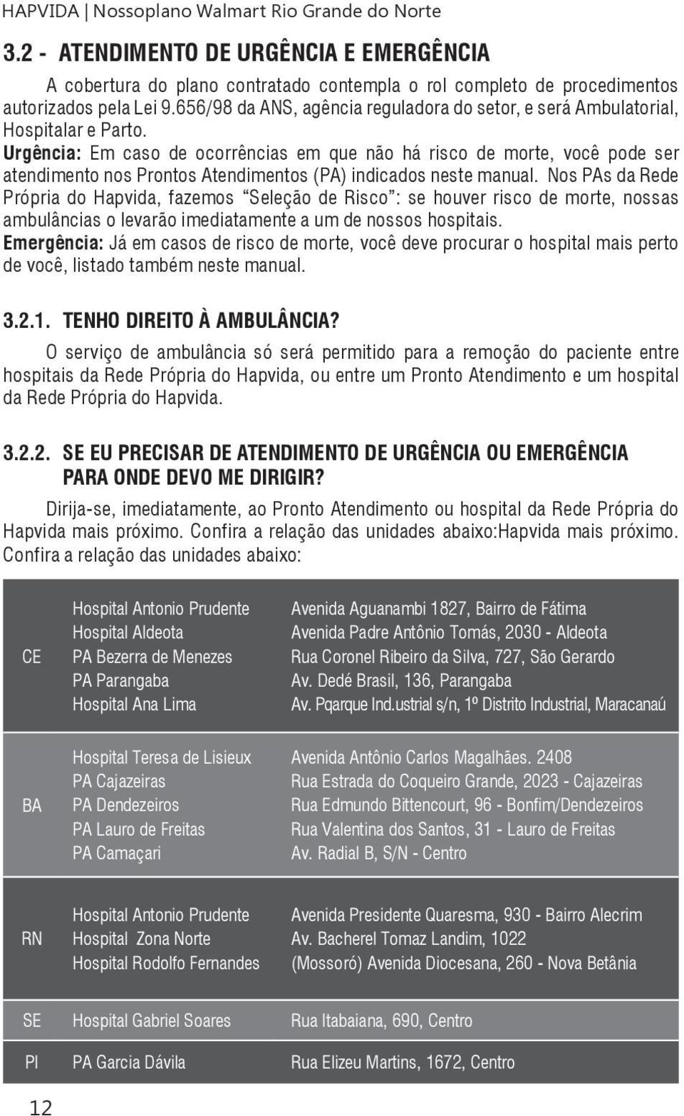 Urgência: Em caso de ocorrências em que não há risco de morte, você pode ser atendimento nos Prontos Atendimentos (PA) indicados neste manual.