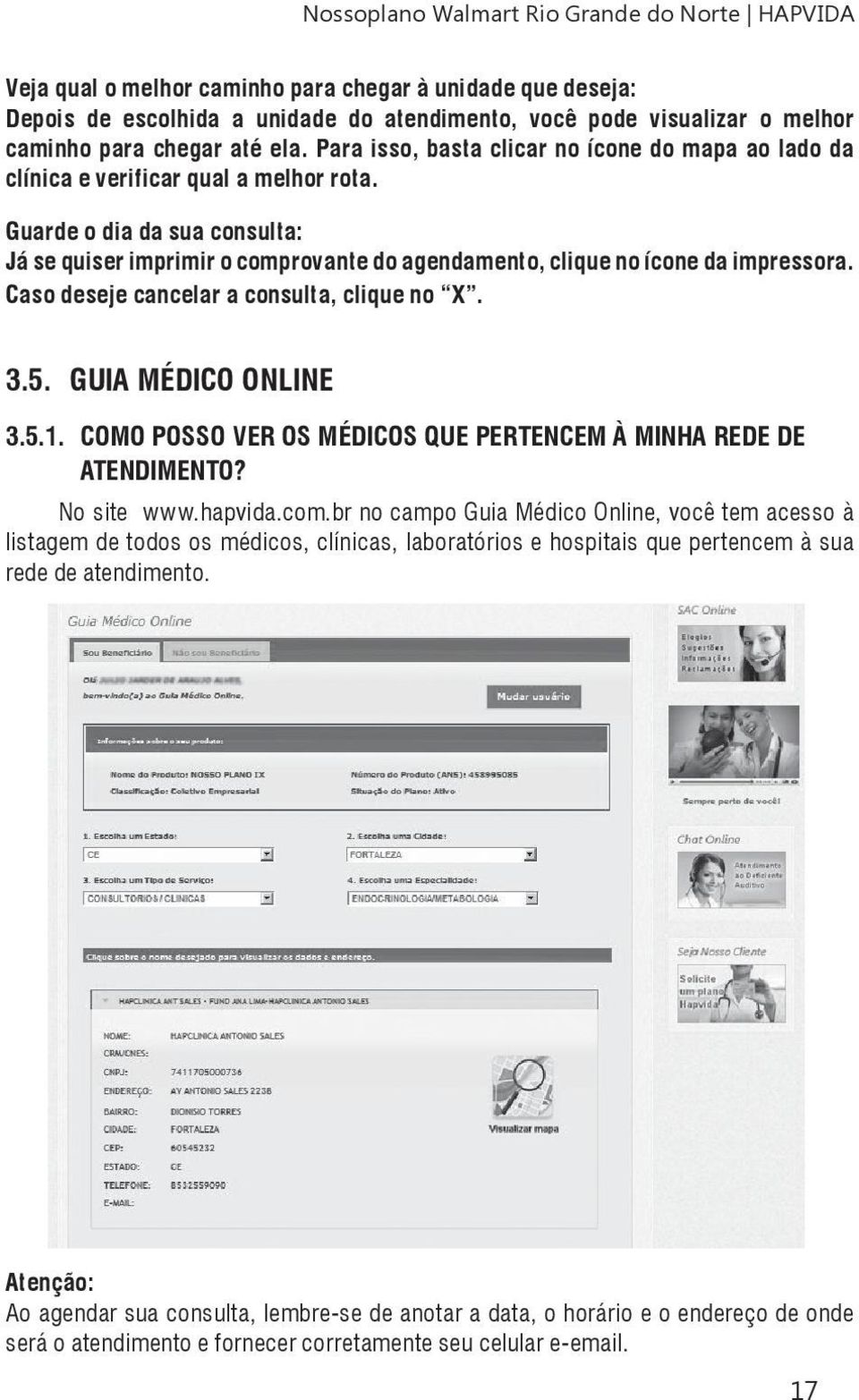 Guarde o dia da sua consulta: Já se quiser imprimir o comprovante do agendamento, clique no ícone da impressora. Caso deseje cancelar a consulta, clique no X. 3.5. Guia Médico Online 3.5.1.