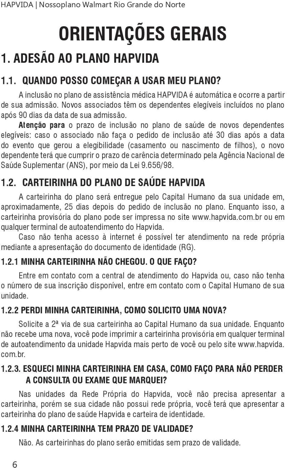 Atenção para o prazo de inclusão no plano de saúde de novos dependentes elegíveis: caso o associado não faça o pedido de inclusão até 30 dias após a data do evento que gerou a elegibilidade