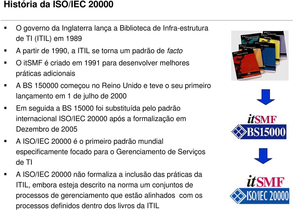 internacional ISO/IEC 20000 após a formalização em Dezembro de 2005 A ISO/IEC 20000 é o primeiro padrão mundial especificamente focado para o Gerenciamento de Serviços de TI A ISO/IEC 20000
