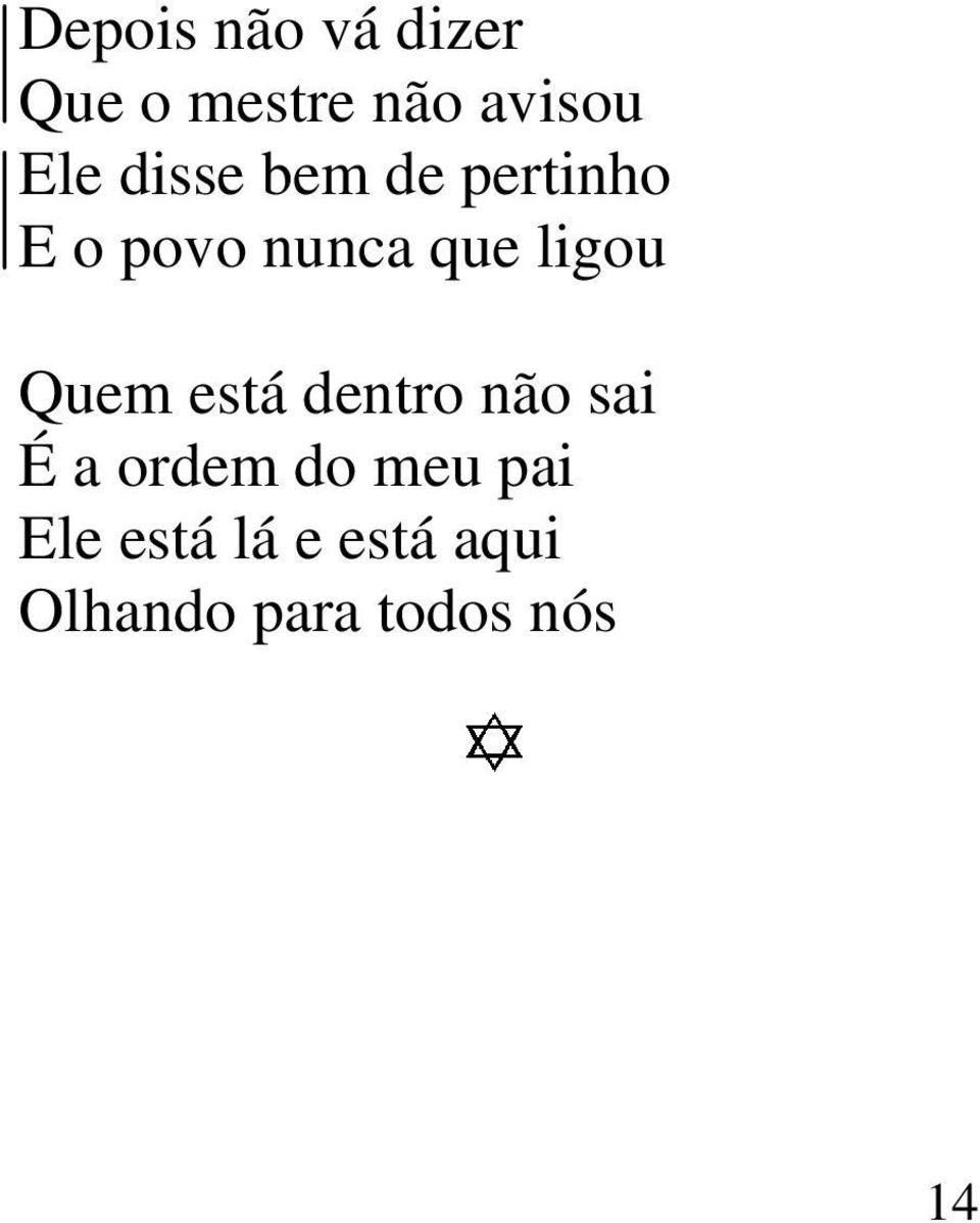 Quem está dentro não sai É a ordem do meu pai