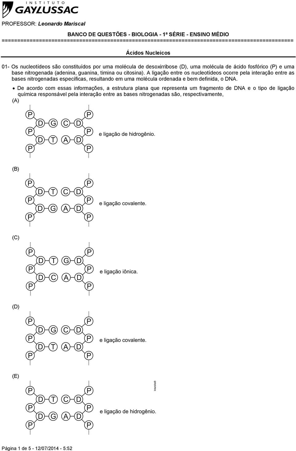 A ligação entre os nucleotídeos ocorre pela interação entre as bases nitrogenadas específicas, resultando em uma molécula ordenada e bem definida, o DNA.