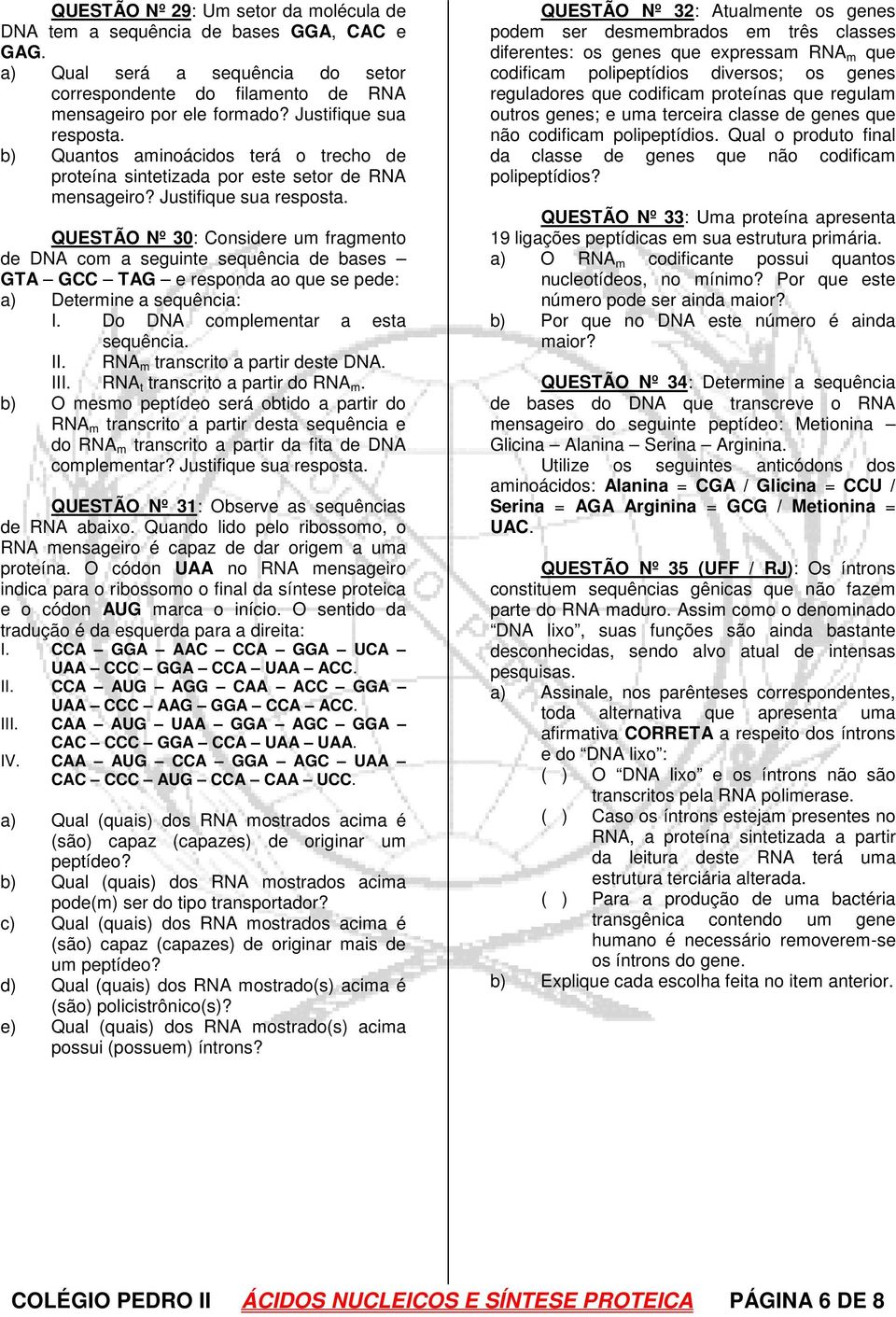 QUESTÃO Nº 30: Considere um fragmento de DNA com a seguinte sequência de bases GTA GCC TAG e responda ao que se pede: a) Determine a sequência: I. Do DNA complementar a esta sequência. II.