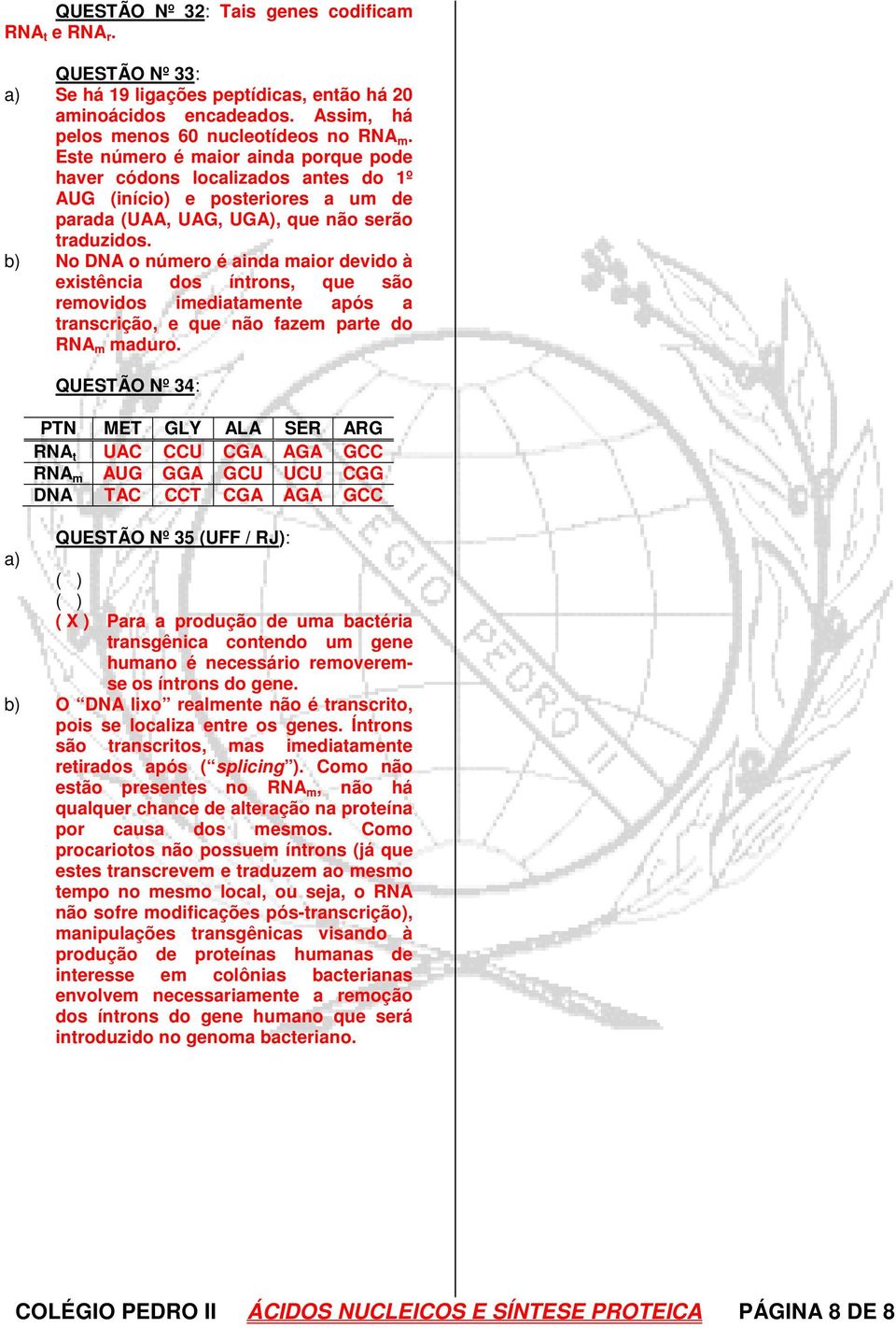 b) No DNA o número é ainda maior devido à existência dos íntrons, que são removidos imediatamente após a transcrição, e que não fazem parte do RNA m maduro.