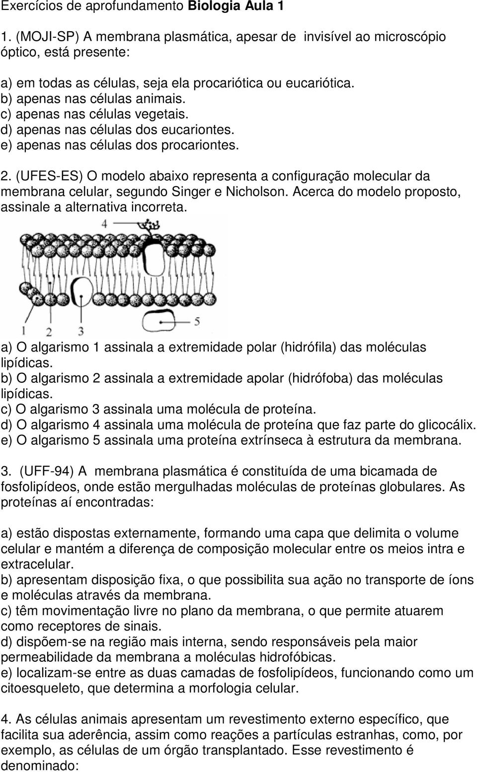 (UFES-ES O modelo abaixo representa a configuração molecular da membrana celular, segundo Singer e Nicholson. Acerca do modelo proposto, assinale a alternativa incorreta.