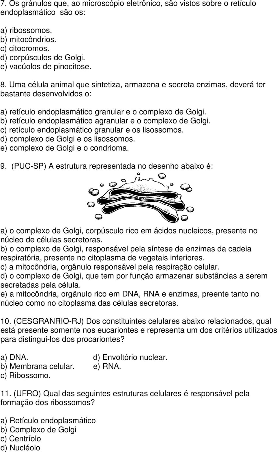 b retículo endoplasmático agranular e o complexo de Golgi. c retículo endoplasmático granular e os lisossomos. d complexo de Golgi e os lisossomos. e complexo de Golgi e o condrioma. 9.