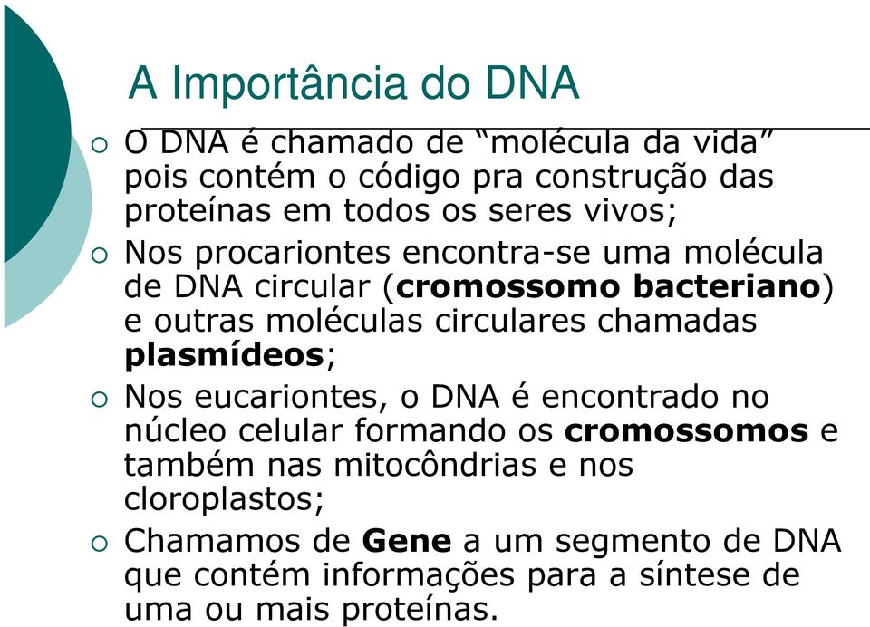 circulares chamadas plasmídeos; Nos eucariontes, o DNA é encontrado no núcleo celular formando os cromossomos e também nas