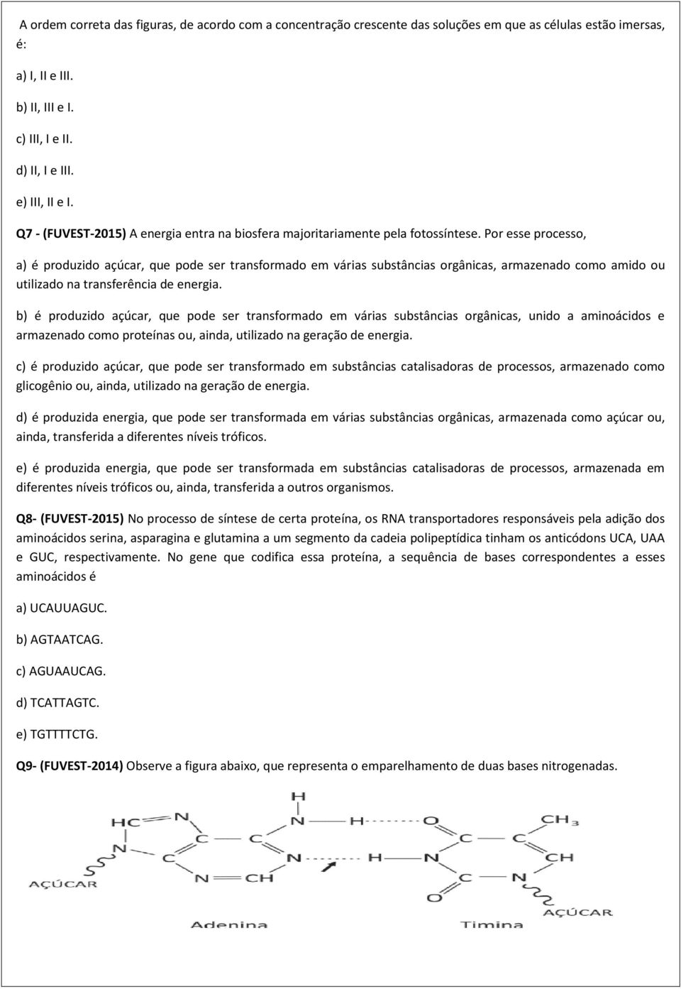 Por esse processo, a) é produzido açúcar, que pode ser transformado em várias substâncias orgânicas, armazenado como amido ou utilizado na transferência de energia.