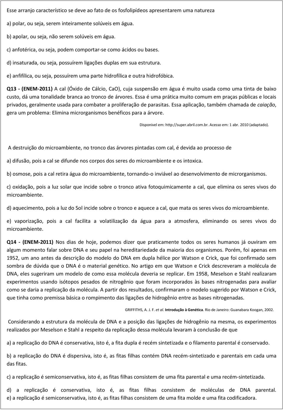 e) anfifílica, ou seja, possuírem uma parte hidrofílica e outra hidrofóbica.