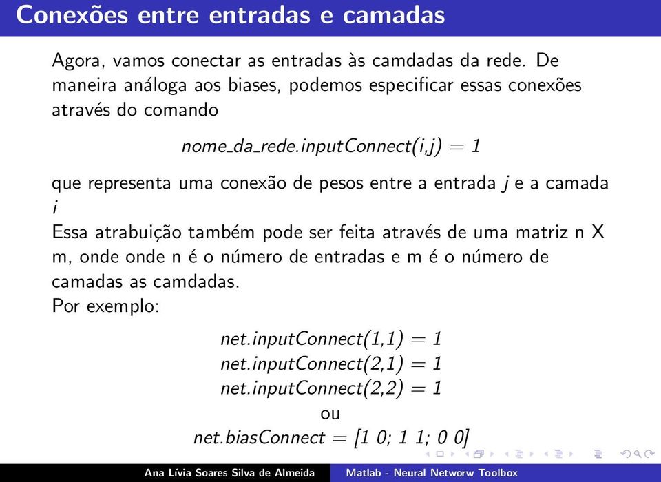 inputconnect(i,j) = 1 que representa uma conexão de pesos entre a entrada j e a camada i Essa atrabuição também pode ser feita através