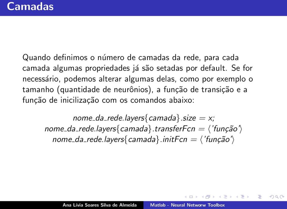 Se for necessário, podemos alterar algumas delas, como por exemplo o tamanho (quantidade de neurônios), a