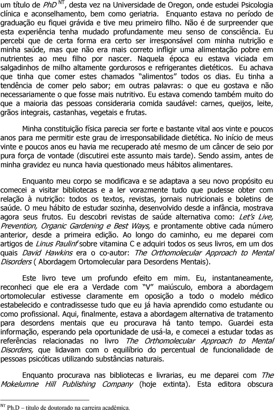 Eu percebi que de certa forma era certo ser irresponsável com minha nutrição e minha saúde, mas que não era mais correto infligir uma alimentação pobre em nutrientes ao meu filho por nascer.