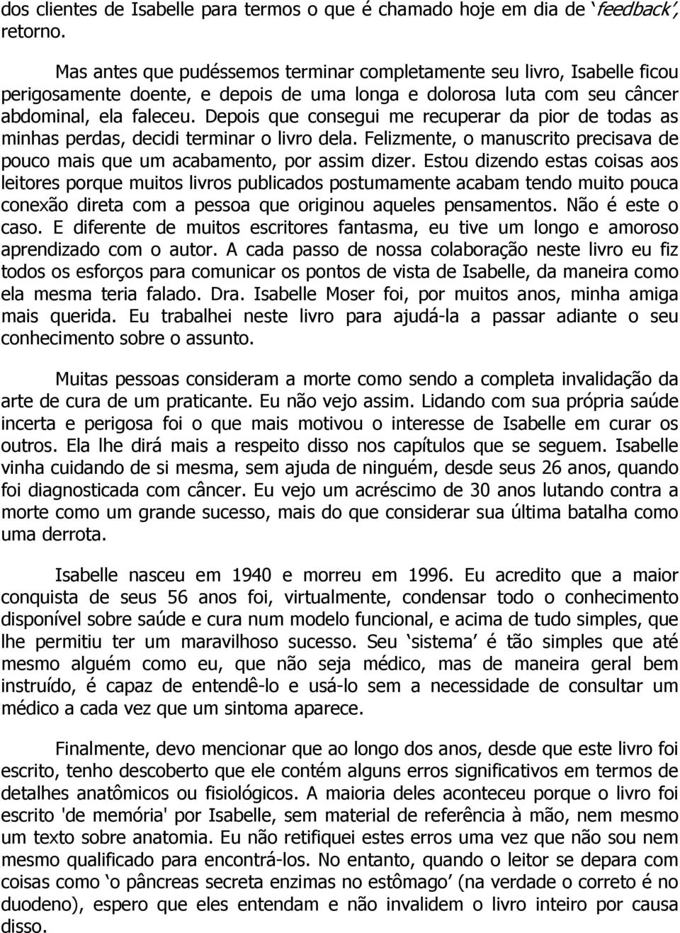 Depois que consegui me recuperar da pior de todas as minhas perdas, decidi terminar o livro dela. Felizmente, o manuscrito precisava de pouco mais que um acabamento, por assim dizer.