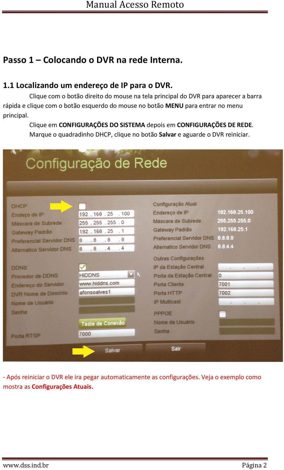 para entrar no menu principal. Clique em CONFIGURAÇÕES DO SISTEMA depois em CONFIGURAÇÕES DE REDE.