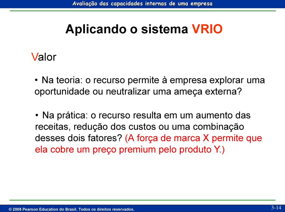 Na prática: o recurso resulta em um aumento das receitas, redução dos custos ou uma combinação