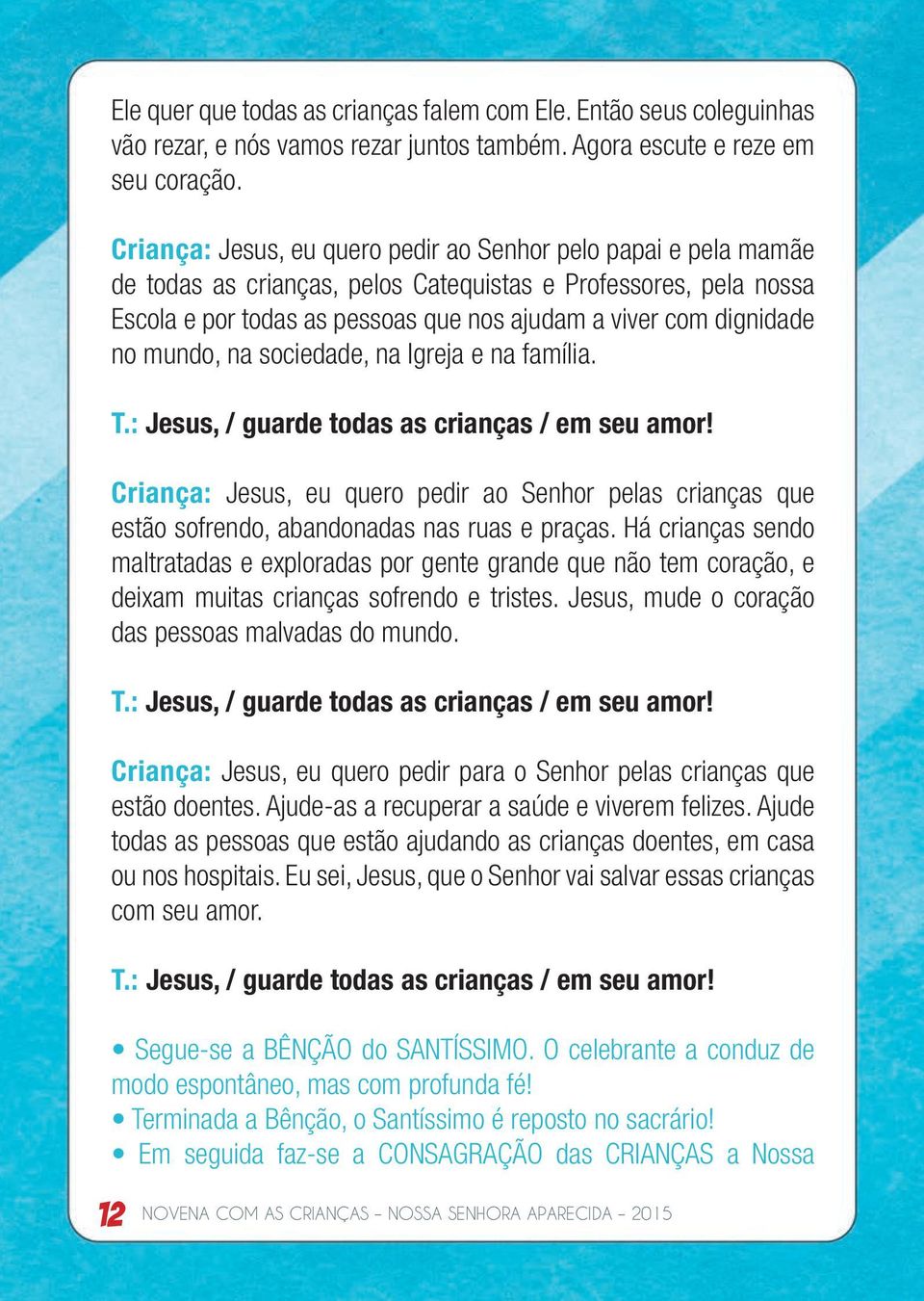 no mundo, na sociedade, na Igreja e na família. T.: Jesus, / guarde todas as crianças / em seu amor!