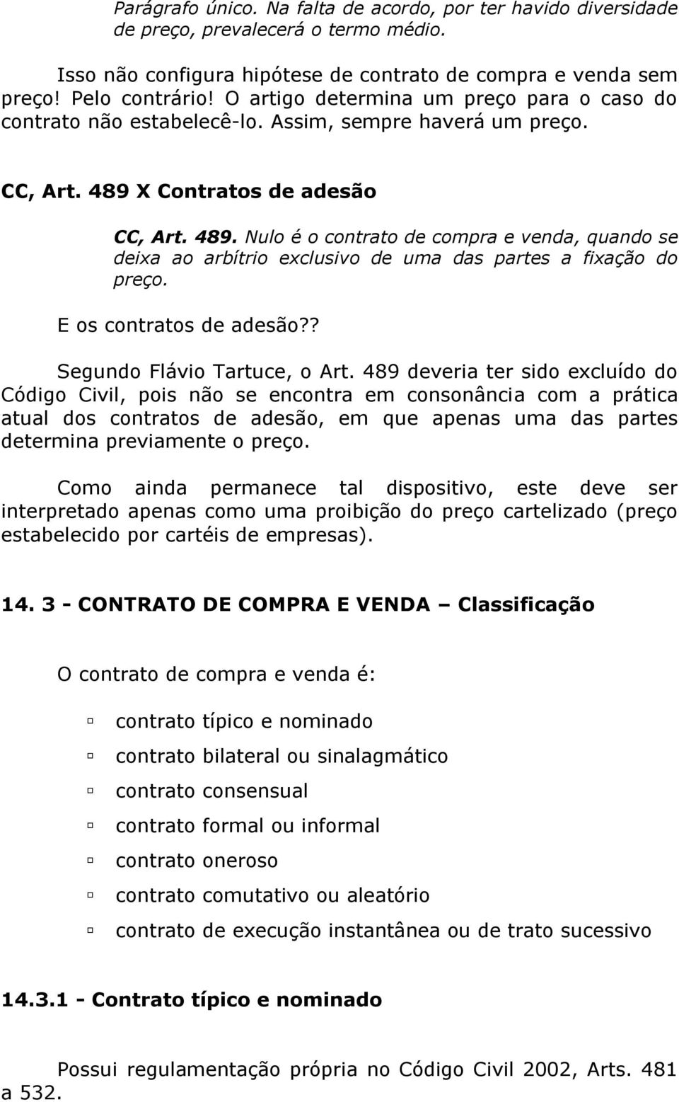 X Contratos de adesão CC, Art. 489. Nulo é o contrato de compra e venda, quando se deixa ao arbítrio exclusivo de uma das partes a fixação do preço. E os contratos de adesão?