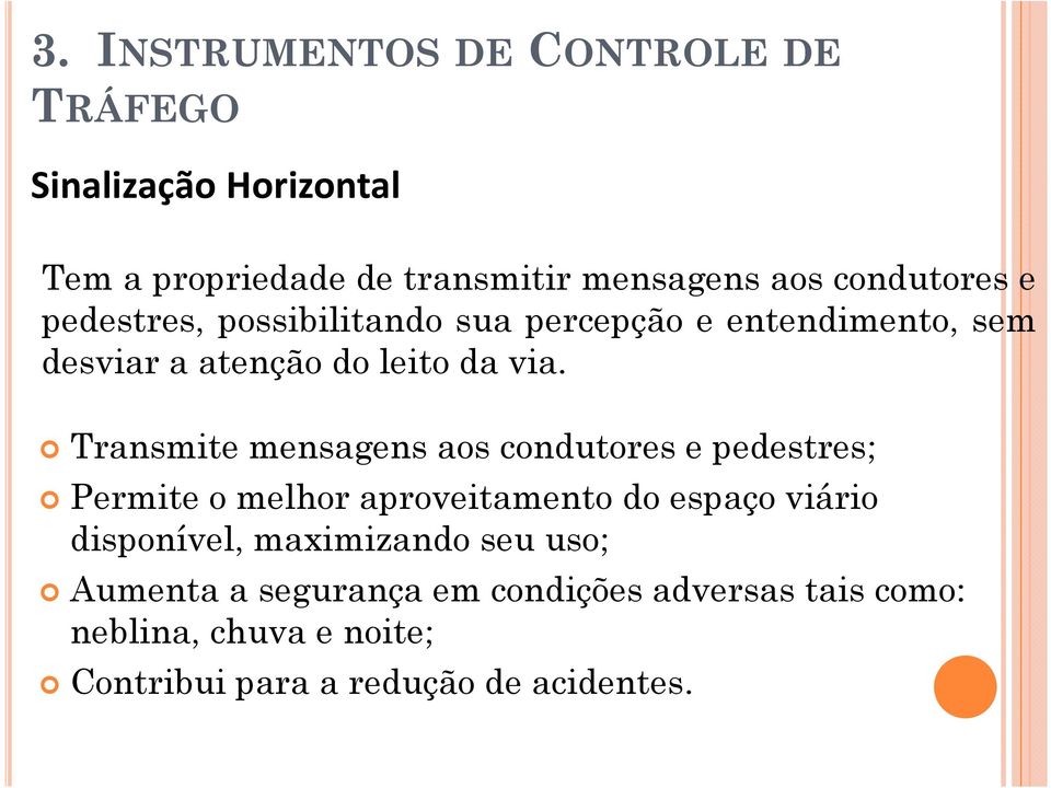 Transmite mensagens aos condutores e pedestres; Permite o melhor aproveitamento do espaço viário disponível,