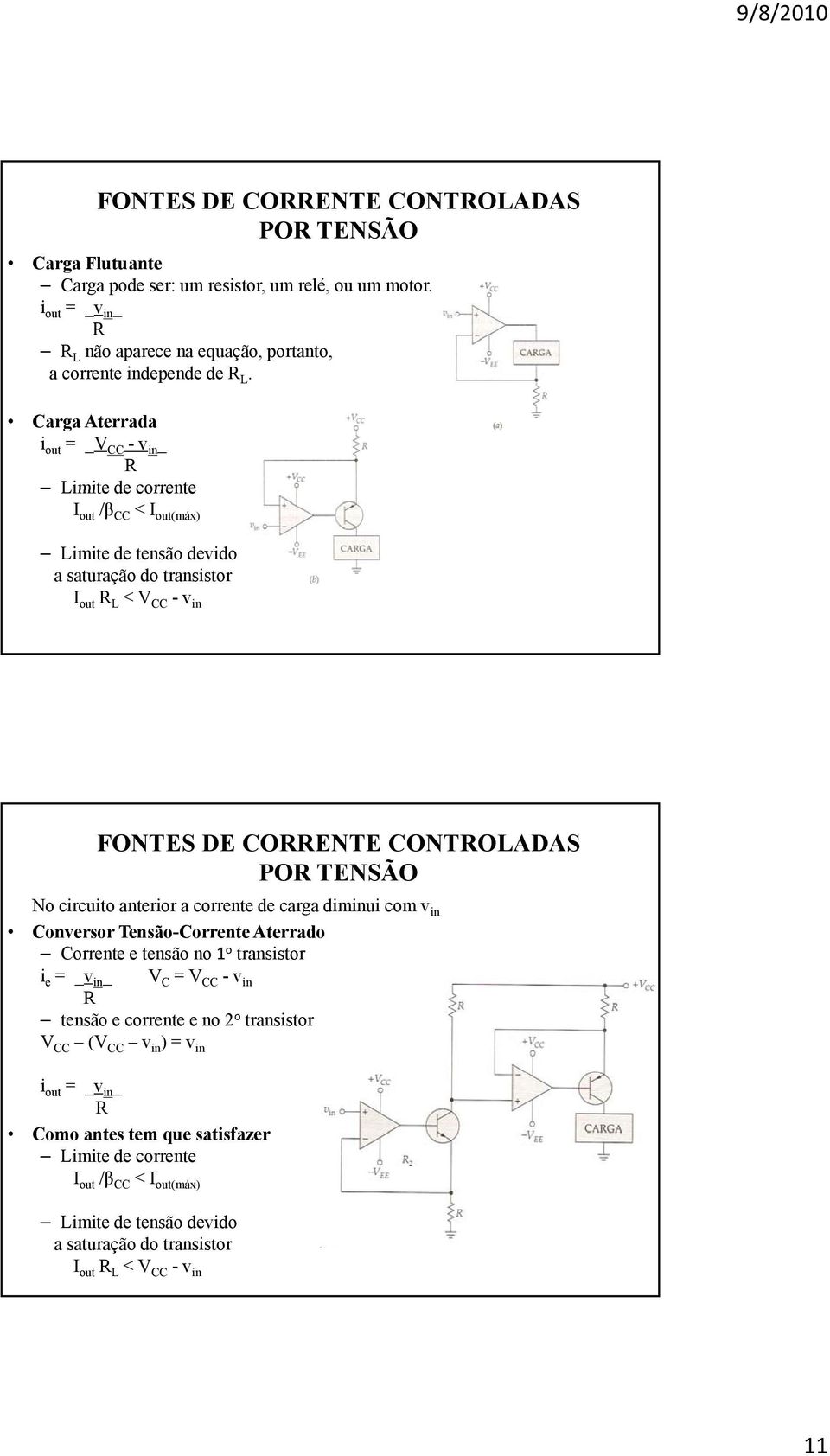 TENSÃO No circuito anterior a corrente de carga diminui com v in Conversor Tensão-Corrente Aterrado Corrente e tensão no 1 o transistor i e = _v in _ V C = V CC -v in R tensão e corrente e no 2 o